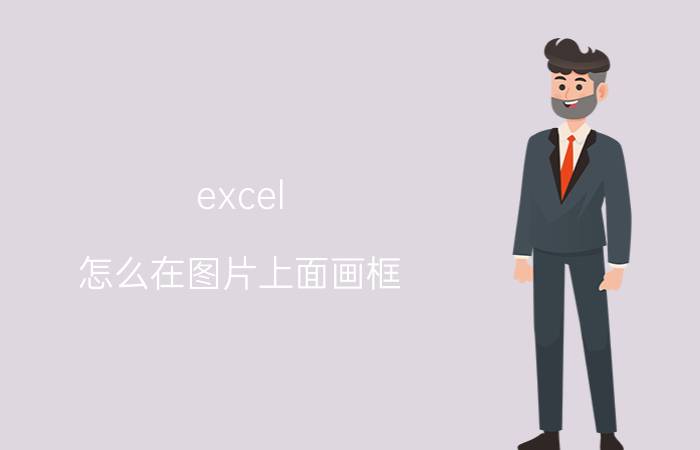 excel 怎么在图片上面画框 excel表格外面的线框怎么设置？